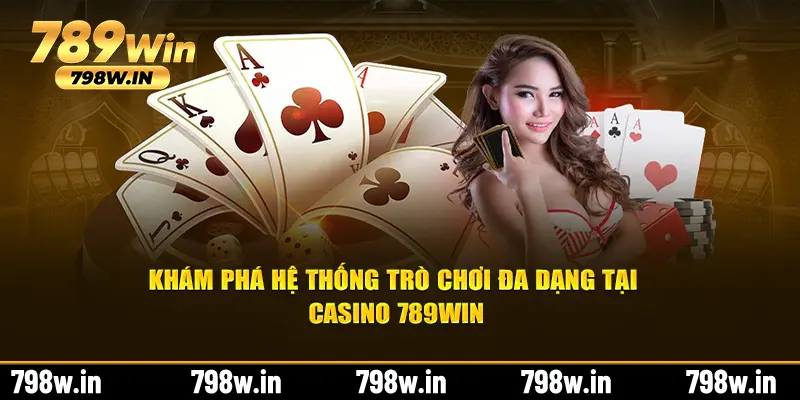 Khám phá hệ thống trò chơi đa dạng tại Casino 789WIN